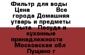 Фильтр для воды › Цена ­ 24 900 - Все города Домашняя утварь и предметы быта » Посуда и кухонные принадлежности   . Московская обл.,Пущино г.